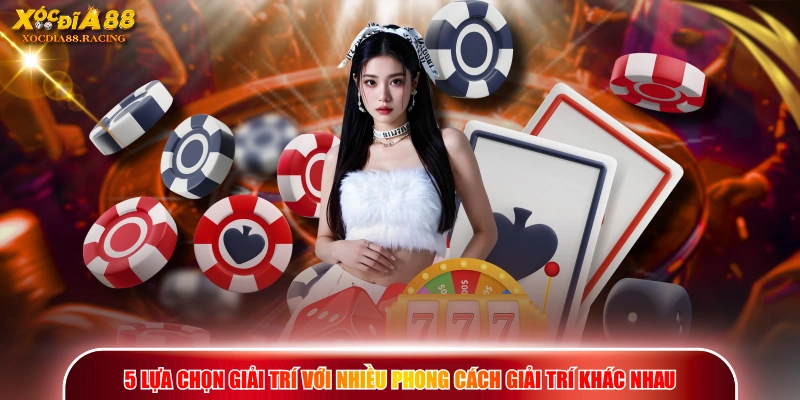 Giới Thiệu XOCDIA88 - Sân Chơi Giải Trí Đón Đầu Xu Hướng 3 5 lựa chọn giải trí với nhiều phong cách giải trí khác nhau