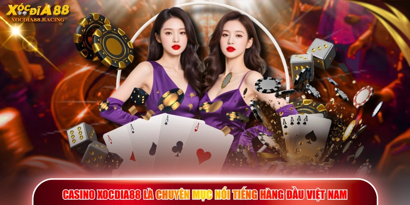 Casino XOCDIA88 là chuyên mục nổi tiếng hàng đầu Việt Nam