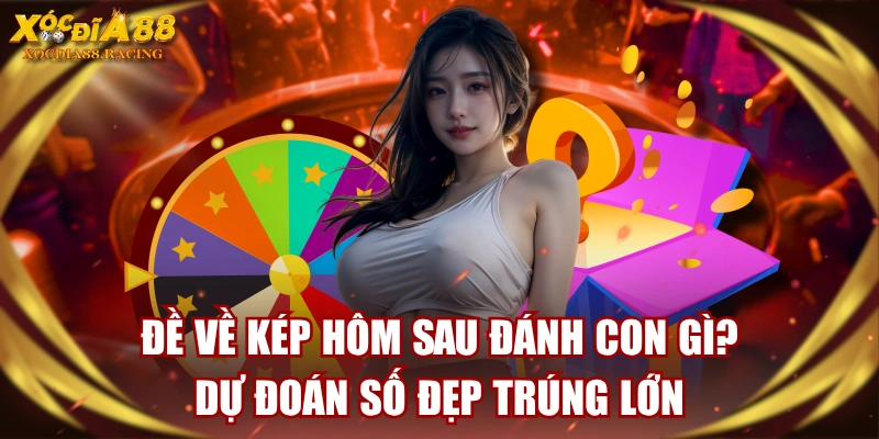 Đề về kép hôm sau đánh con gì và gợi ý số