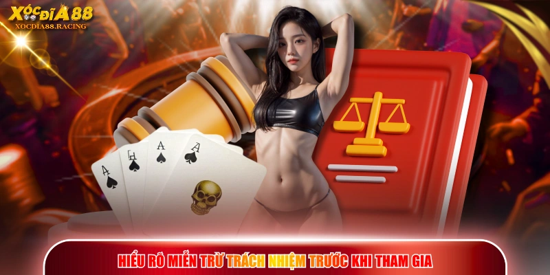 Miễn Trừ Trách Nhiệm XOCDIA88 - 4 Tình Huống Cần Chú Ý 1 Hiểu rõ miễn trừ trách nhiệm trước khi tham gia
