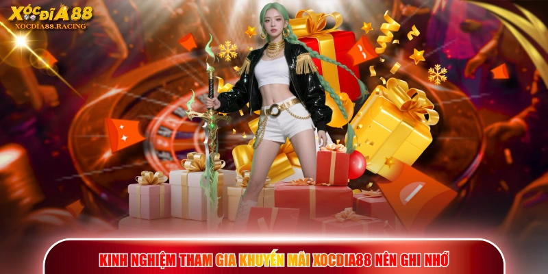 Khuyến Mãi XOCDIA88 - Cơ Hội Tăng Vốn Cược Cho Thành Viên 3 Kinh nghiệm tham gia khuyến mãi XOCDIA88 nên ghi nhớ