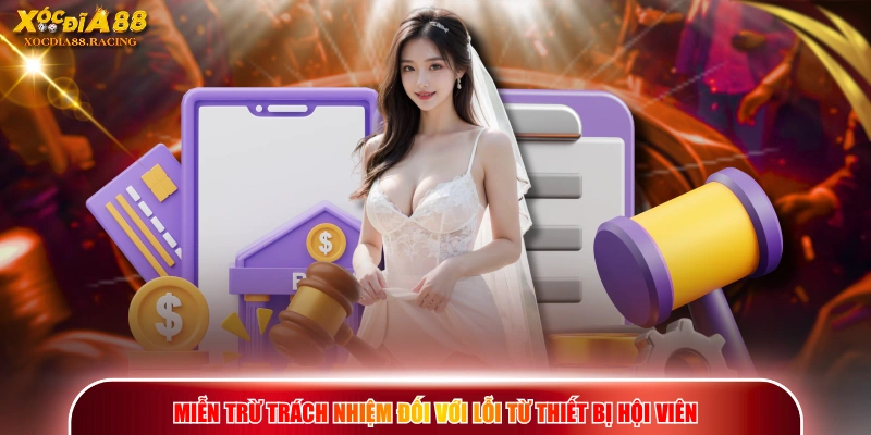 Miễn Trừ Trách Nhiệm XOCDIA88 - 4 Tình Huống Cần Chú Ý 2 Miễn trừ trách nhiệm đối với lỗi từ thiết bị hội viên