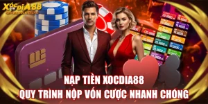 Nạp Tiền XOCDIA88 - Quy Trình Nộp Vốn Cược Nhanh Chóng