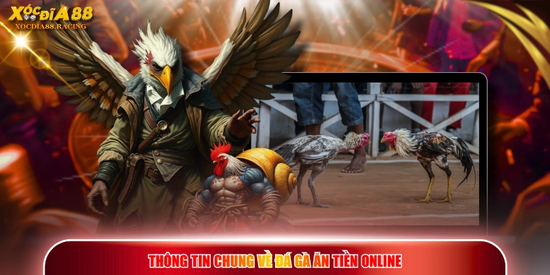 Đá Gà Ăn Tiền Online - Hướng Dẫn Cách Chơi Cụ Thể Từ A - Z 1 Thông tin chung về đá gà ăn tiền online
