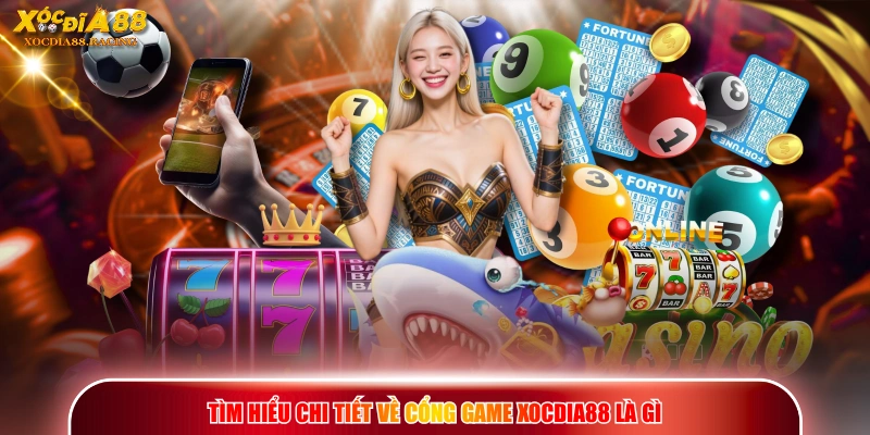 Tìm hiểu chi tiết về cổng game XOCDIA88 là gì